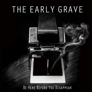 THE EARLY GRAVE : Be here before you disappear