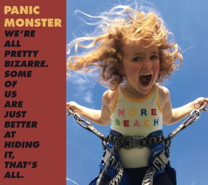 PANIC MONSTER : We're all pretty bizarre. Some of us are just better at hiding it, that’s all