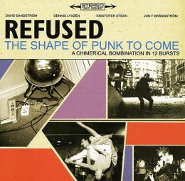 REFUSED : The shape of punk to come (a chimerical bombination in 12 bursts) [DISTRO]