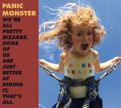 PANIC MONSTER : We are all pretty bizarre. Some of us are juste better at hiding it, that’s all